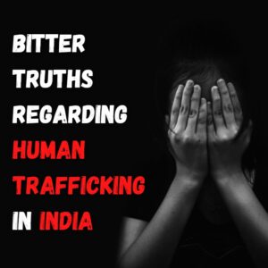 BITTER TRUTHS REGARDING HUMAN TRAFFICKING IN INDIA