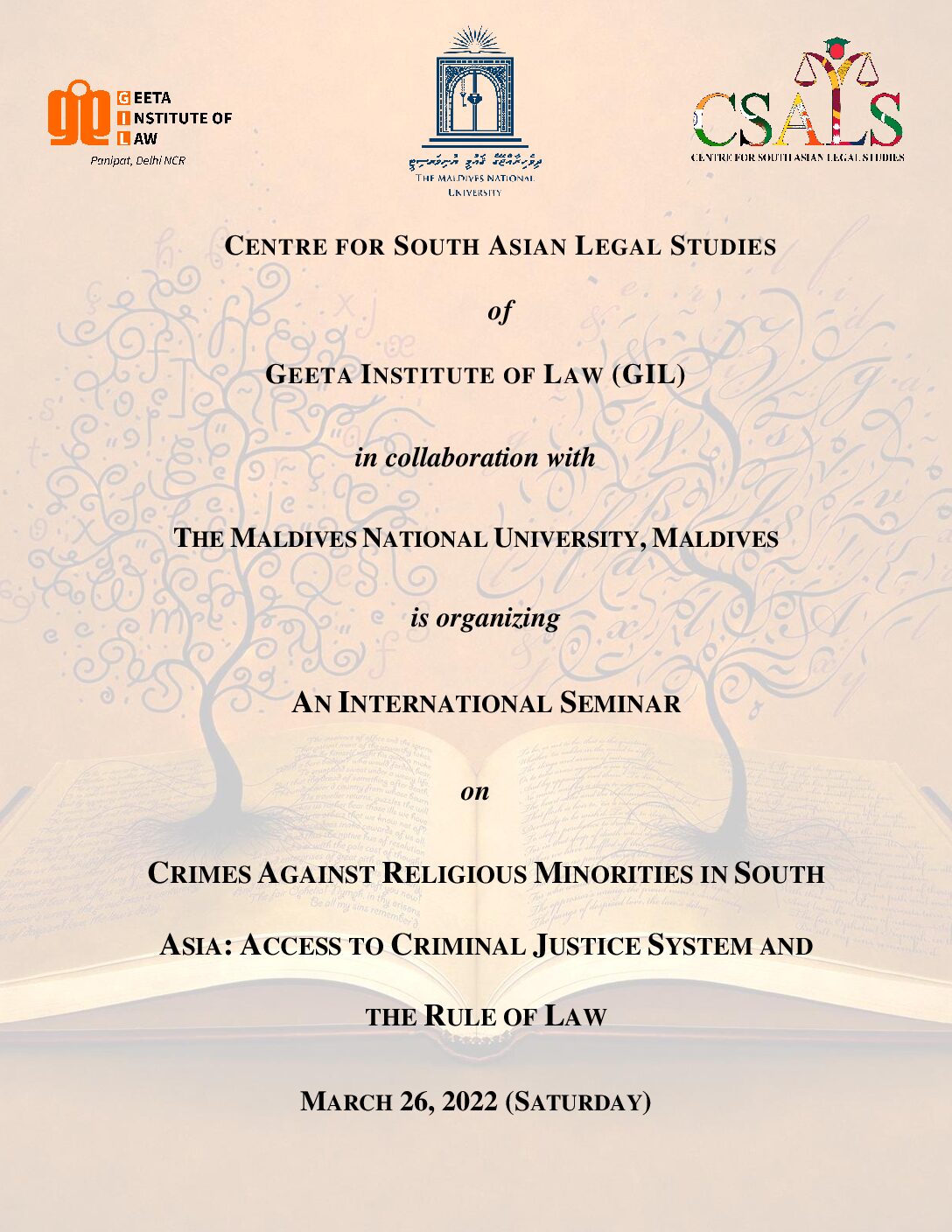 International Seminar for law students by the Centre for South Asian Legal Studies, Geeta Institute of Law in collaboration with THE MALDIVES NATIONAL UNIVERSITY, MALDIVES on “CRIMES AGAINST RELIGIOUS MINORITIES IN SOUTH ASIA: ACCESS TO CRIMINAL JUSTICE SYSTEM AND THE RULE OF LAW” on 26th MARCH 2022- Submit the Abstract by 10th January 2022.