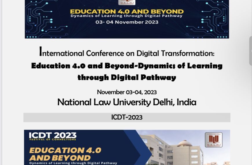 International Conference on Digital Transformation: Education 4.0 and Beyond-Dynamics of Learning through Digital Pathway (November 03-04, 2023) NLU Delhi, India (ICDT-2023)