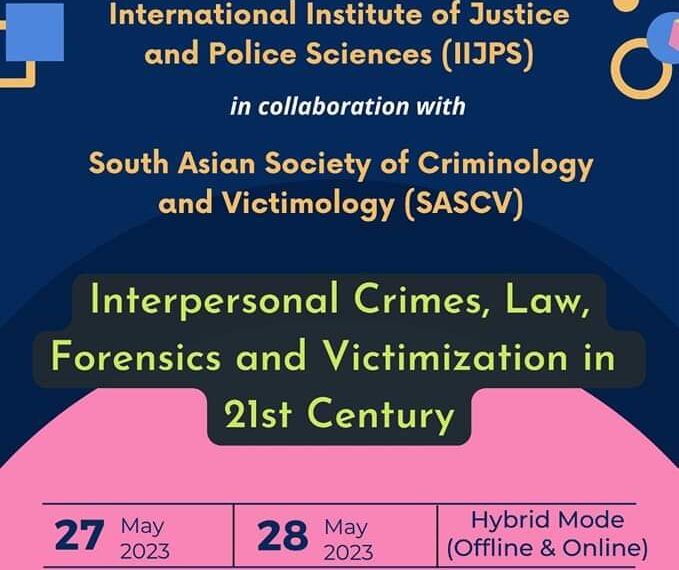 Call for Papers: International Hybrid Conference of the International Institute of Justice & Police Sciences (IIJPS) in collaboration with the South Asian Society of Criminology & Victimology (SASCV) [May 27-28]: Submit by May 15, 2023