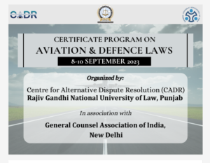 CERTIFICATE PROGRAM ON AVIATION & DEFENCE LAWS! 8-10 SEPTEMBER 2023! organised by CADR,RGNUL, Panjab!